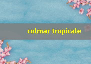 colmar tropicale